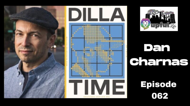 The Upful LIFE Podcast ep.062: DAN CHARNAS [author/journalist – Dilla Time book, NYU professor]