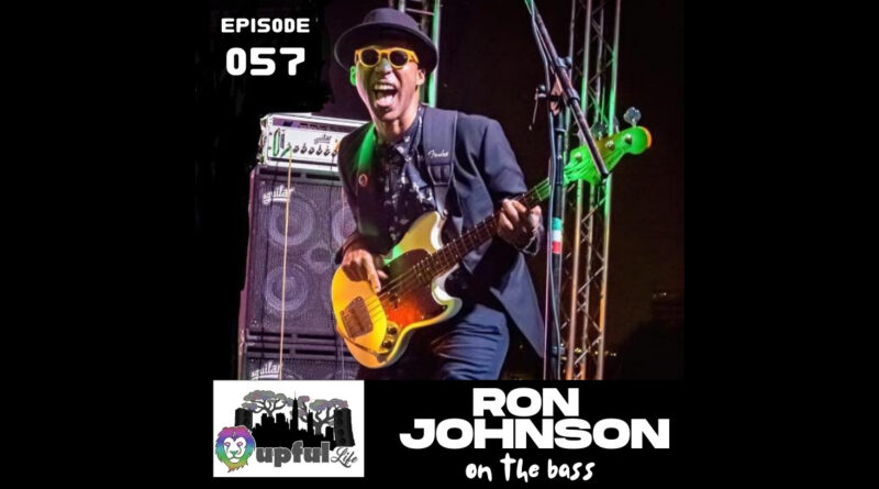The Upful LIFE Podcast – ep.057: RON JOHNSON on the Bass [Samantha Fish, Gregg Allman, Warren Haynes, Anders Osbourne, ex-KDTU]