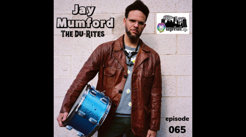 The Upful LIFE Podcast – Ep.065: JAY MUMFORD [drums- The Du Rites, Adrian Quesada, fka rapper/producer J-ZONE]