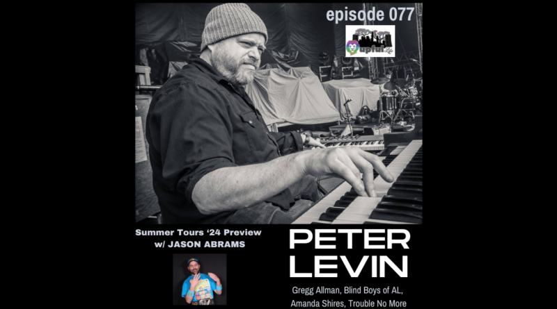 The Upful LIFE Podcast – Ep.077: PETER LEVIN [keys – Gregg Allman, Blind Boys AL, The Highwomen] + Summer Tours ’24 Preview w/ J.A.