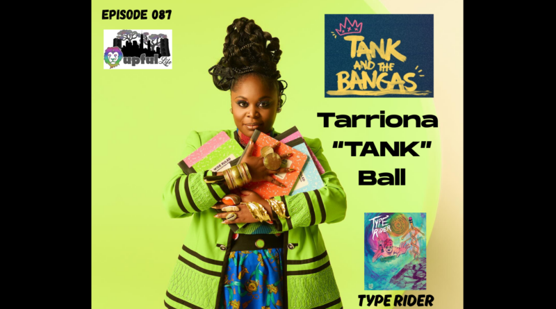 The Upful LIFE Podcast – Ep.087: TARRIONA “TANK” BALL [Tank And The Bangas] + TYPE RIDER [multi-media poetry project]