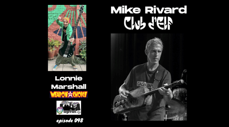 The Upful LIFE Podcast 098:  MIKE RIVARD [bass/sintir: Club d’Elf] + LONNIE MARSHALL [bass/vox: Weapon of Choice, daKAH, Joe Strummer]